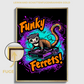 "FUNKY FERRETS"